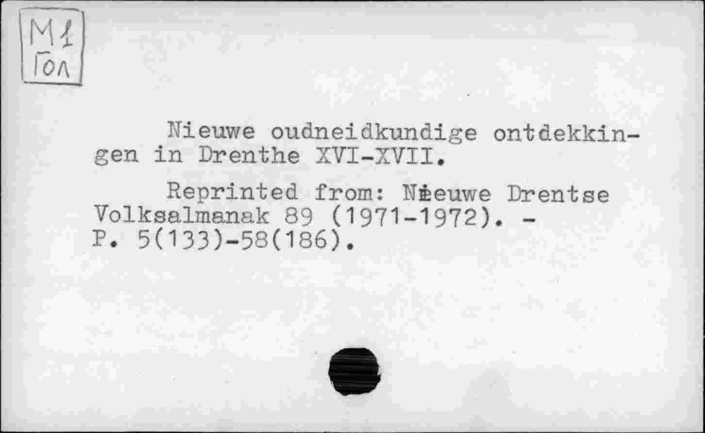 ﻿Nieuwe oudneidkundige ontdekkin gen in Drenthe XVI-XVII.'
Reprinted from: Néeuwe Drentse Volksalmanak 89 (1971-1972). -P. 5(133)-58(186).